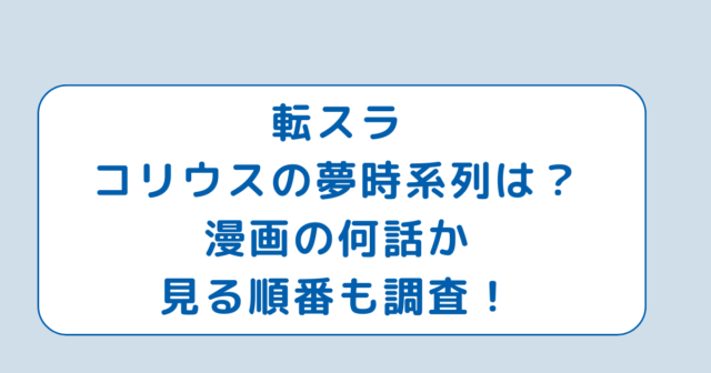 転スラコリウスの夢時系列は？漫画の何話か見る順番も調査！